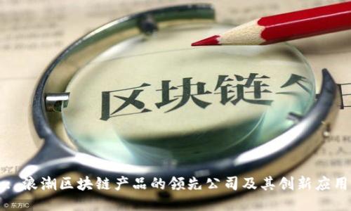: 浪潮区块链产品的领先公司及其创新应用