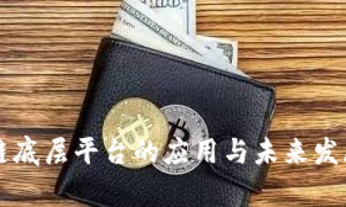 区块链底层平台的应用与未来发展前景