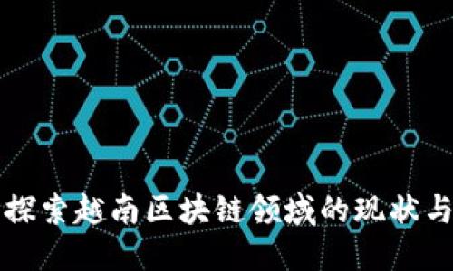 深入探索越南区块链领域的现状与未来