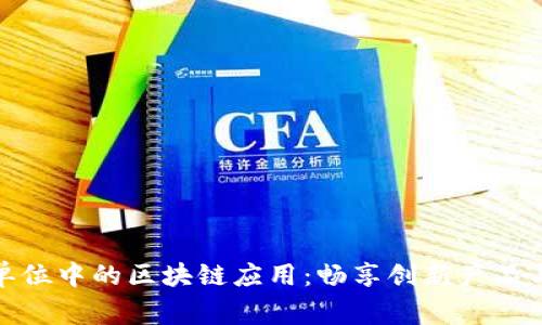 探索事业单位中的区块链应用：畅享创新产品与解决方案