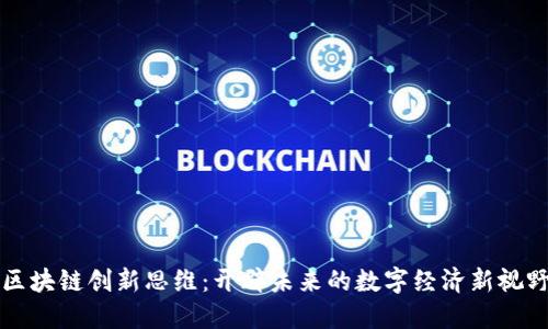 区块链创新思维：开辟未来的数字经济新视野