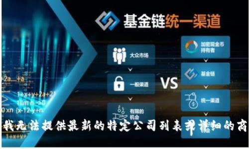 很抱歉，我无法提供最新的特定公司列表或详细的商业信息。
