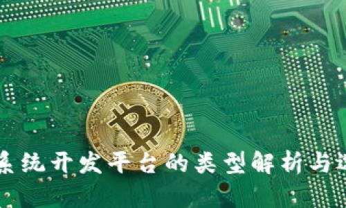 区块链系统开发平台的类型解析与选择指南