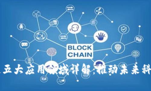 区块链五大应用领域详解：推动未来科技变革
