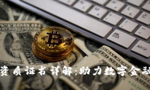 区块链资质证书详解：助力数字金融新时代