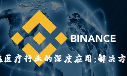 区块链技术在医疗行业的深度应用：解决方案与前景展望