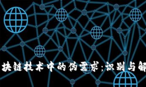 区块链技术中的伪需求：识别与解决