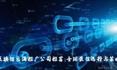 区块链出海推广公司推荐：全球最佳选择与策略