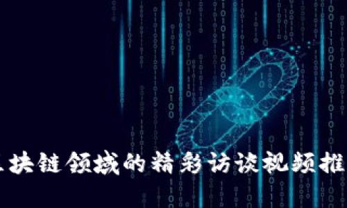 区块链领域的精彩访谈视频推荐