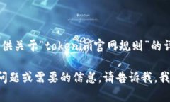 抱歉，我无法提供关于“tokenim官网规则”的详细