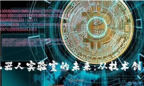 探索区块链机器人实验室的未来：从技术创新到应用前景