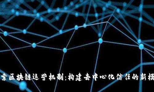 探索区块链运营机制：构建去中心化信任的新模式