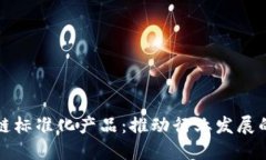 探索区块链标准化产品：推动行业发展的关键力