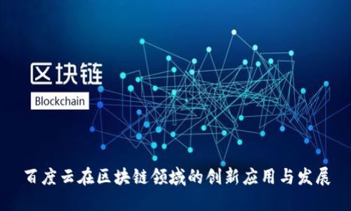 百度云在区块链领域的创新应用与发展