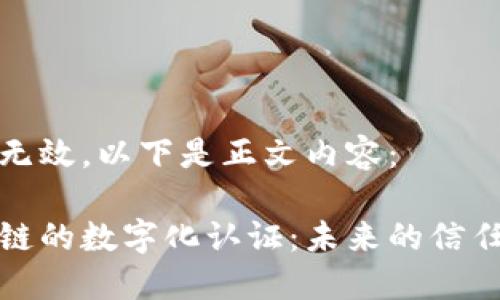 标记无效，以下是正文内容：

区块链的数字化认证：未来的信任基础