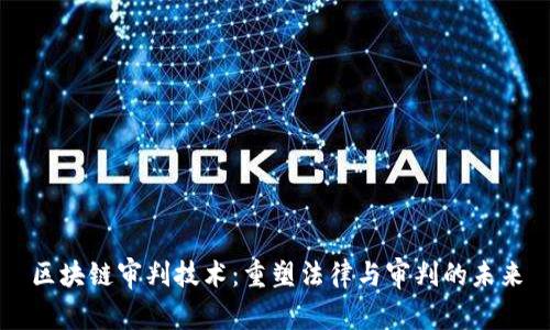 区块链审判技术：重塑法律与审判的未来