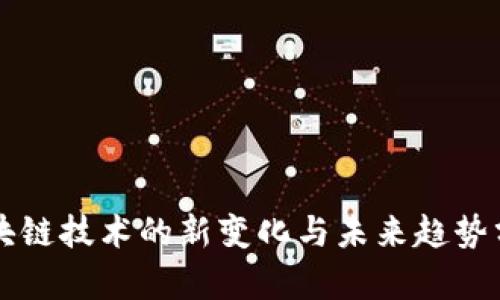 区块链技术的新变化与未来趋势分析