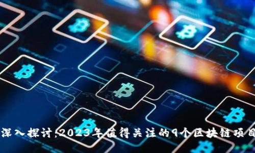 深入探讨：2023年值得关注的9个区块链项目