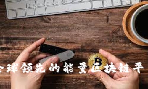探索全球领先的能量区块链平台公司