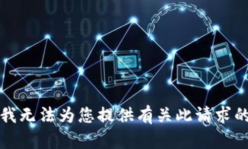 抱歉，我无法为您提供有关此请求的信息。