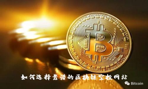 如何选择靠谱的区块链空投网站