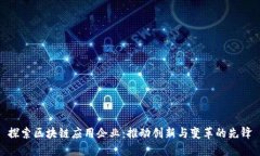 探索区块链应用企业：推动创新与变革的先锋