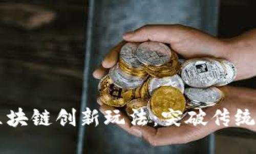 深入探讨区块链创新玩法：突破传统的未来应用