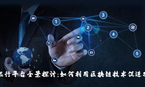 农村区块链银行平台全景探讨：如何利用区块链技术促进农村金融发展
