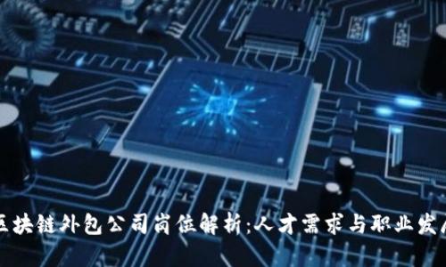 区块链外包公司岗位解析：人才需求与职业发展