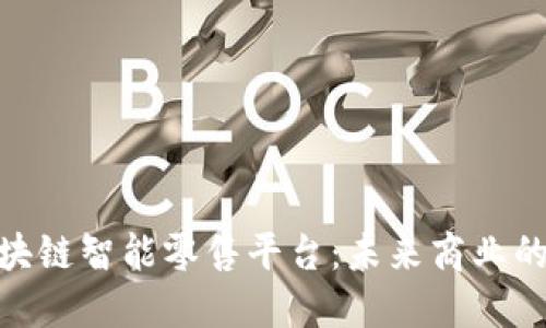 探寻区块链智能零售平台：未来商业的新机遇