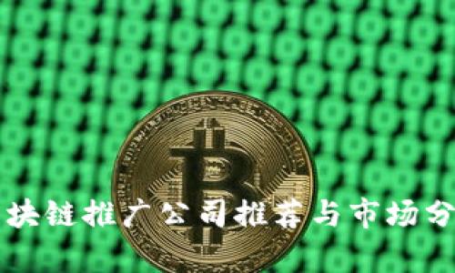 区块链推广公司推荐与市场分析