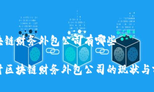 区块链财务外包公司有哪些

探讨区块链财务外包公司的现状与前景