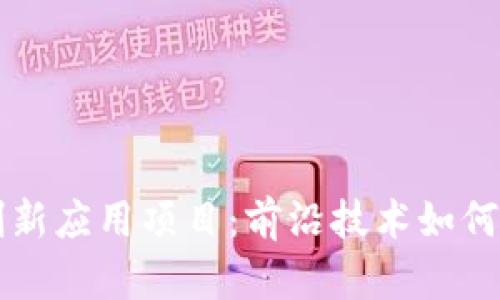 区块链创新应用项目：前沿技术如何改变未来