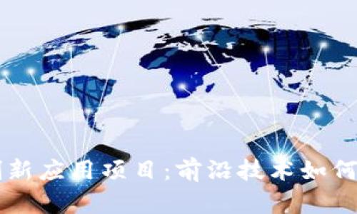 区块链创新应用项目：前沿技术如何改变未来