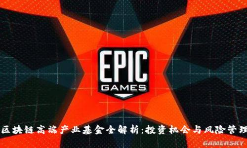 区块链高端产业基金全解析：投资机会与风险管理