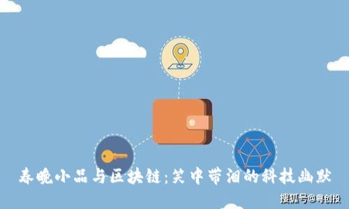 春晚小品与区块链：笑中带泪的科技幽默