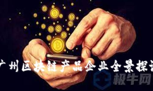 广州区块链产品企业全景探讨