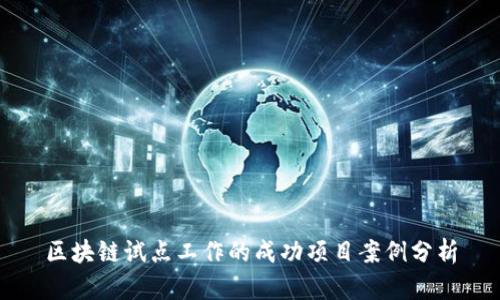 区块链试点工作的成功项目案例分析