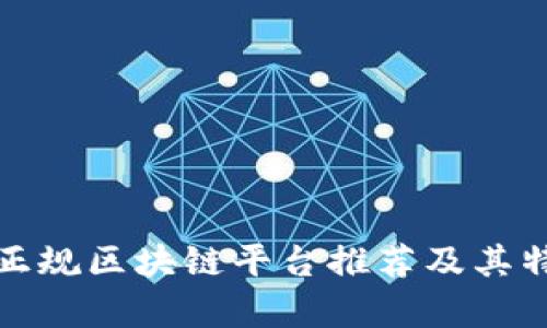 : 中国正规区块链平台推荐及其特点分析