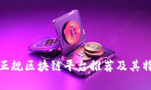 : 中国正规区块链平台推荐及其特点分析