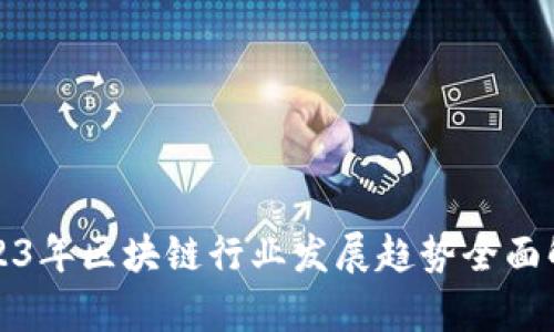 2023年区块链行业发展趋势全面解析