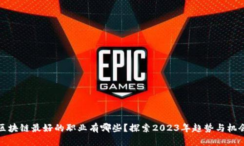区块链最好的职业有哪些？探索2023年趋势与机会