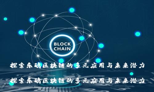 探索乐鸥区块链的多元应用与未来潜力

探索乐鸥区块链的多元应用与未来潜力