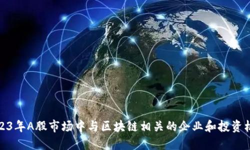 2023年A股市场中与区块链相关的企业和投资机会