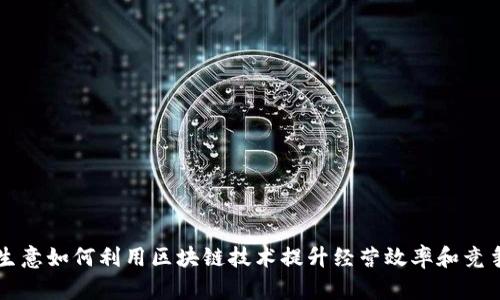 小生意如何利用区块链技术提升经营效率和竞争力