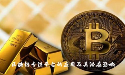 区块链专注平台的应用及其潜在影响