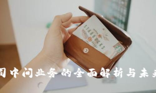区块链公司中间业务的全面解析与未来发展趋势