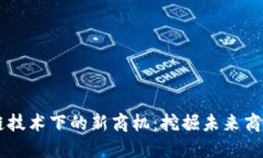 区块链技术下的新商机：挖掘未来商业潜力