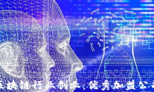 
在成都区块链行业创业：优秀加盟公司的指南