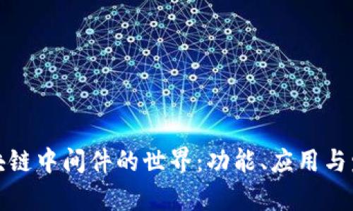 探索区块链中间件的世界：功能、应用与发展前景